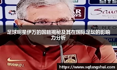 足球明星伊万的国籍揭秘及其在国际足坛的影响力分析